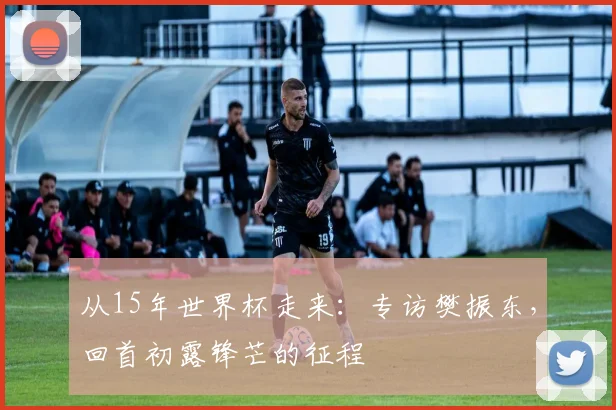 从15年世界杯走来：专访樊振东，回首初露锋芒的征程
