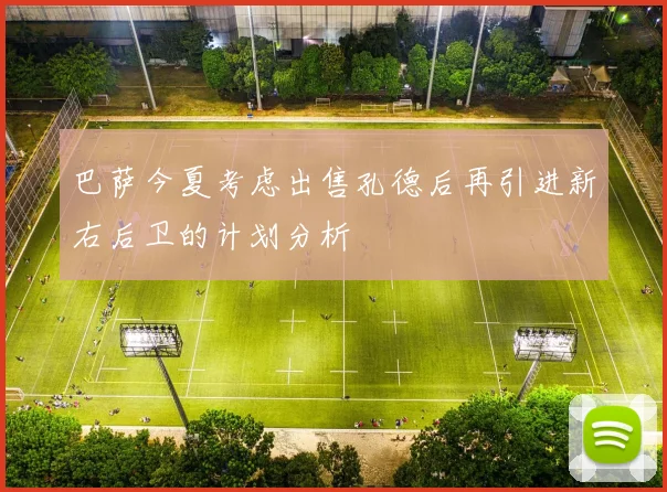 巴萨今夏考虑出售孔德后再引进新右后卫的计划分析